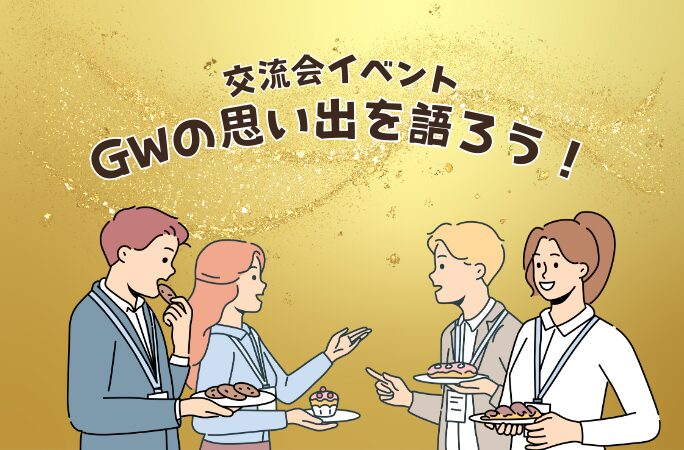 交流会イベント「GWの思い出を語ろう！」開催しました！