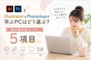 IllustratorとPhotoshopを学ぶPCはどう選ぶ？初心者が見るべき5項目
